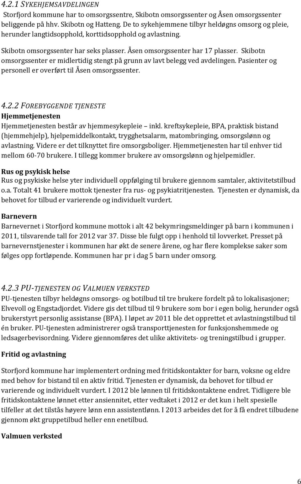 Skibotn omsorgssenter er midlertidig stengt på grunn av lavt belegg ved avdelingen. Pasienter og personell er overført til Åsen omsorgssenter. 4.2.