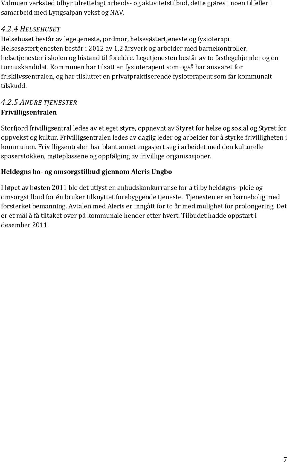 Helsesøstertjenesten består i 2012 av 1,2 årsverk og arbeider med barnekontroller, helsetjenester i skolen og bistand til foreldre. Legetjenesten består av to fastlegehjemler og en turnuskandidat.