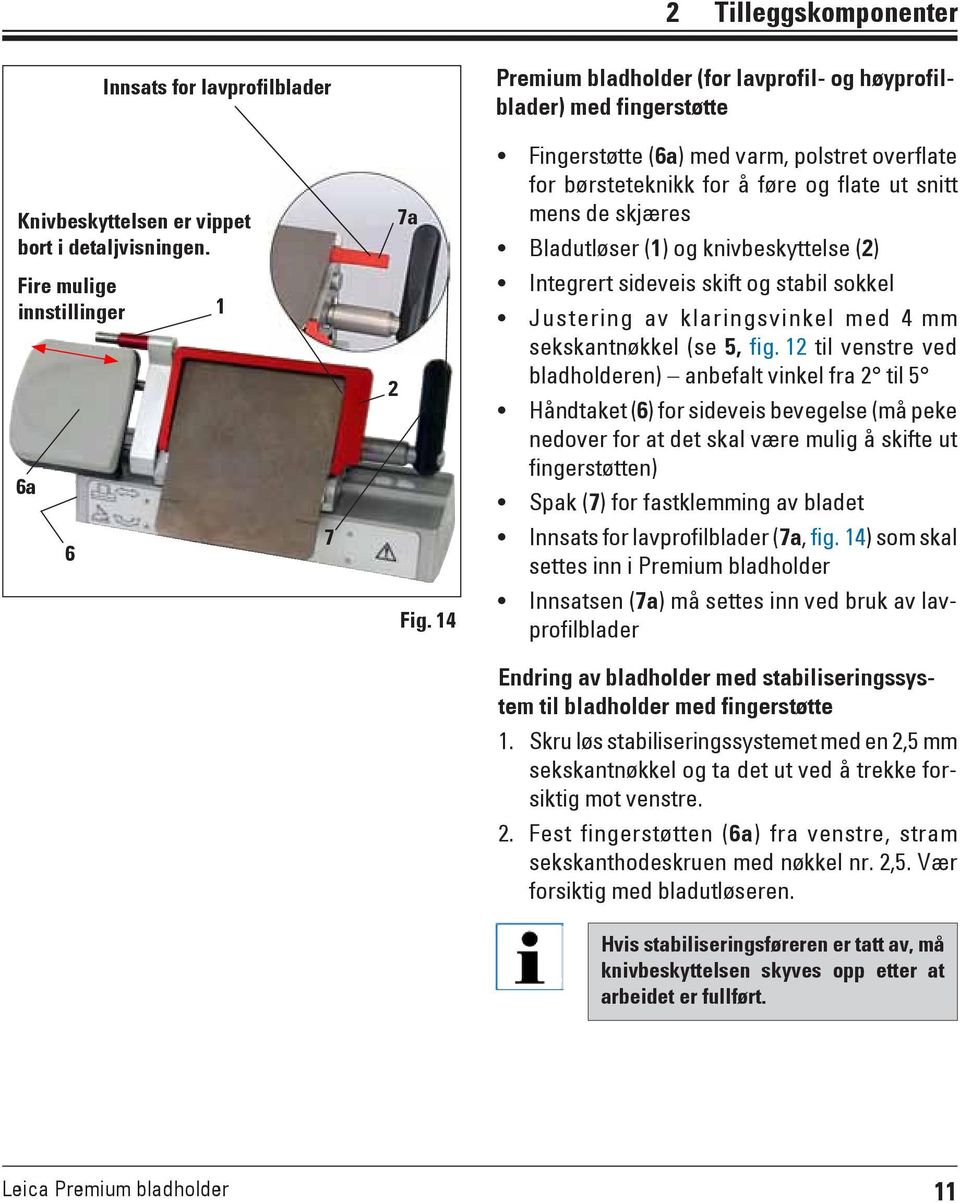 14 Fingerstøtte (6a) med varm, polstret overflate for børsteteknikk for å føre og flate ut snitt mens de skjæres Bladutløser (1) og knivbeskyttelse (2) Integrert sideveis skift og stabil sokkel