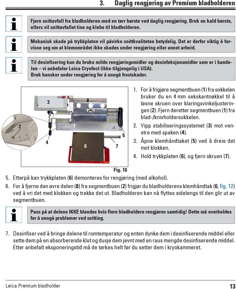 Til desinfisering kan du bruke milde rengjøringsmidler og desinfeksjonsmidler som er i handelen vi anbefaler Leica Cryofect (ikke tilgjengelig i USA).