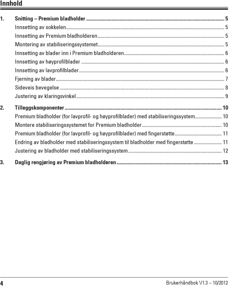 .. 10 Premium bladholder (for lavprofil- og høyprofilblader) med stabiliseringssystem... 10 Montere stabiliseringssystemet for Premium bladholder.