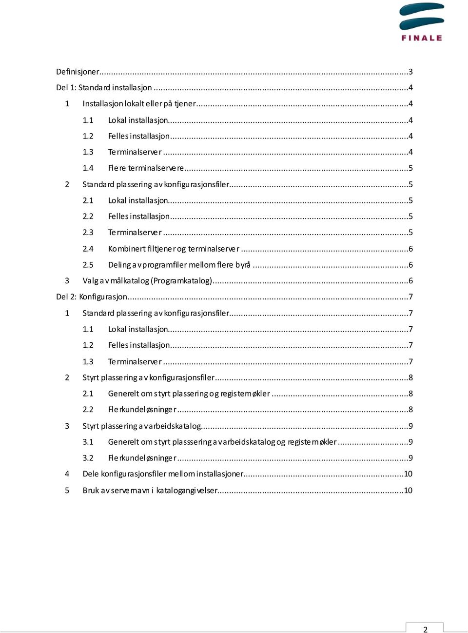 5 Deling a v programfiler mellom flere byrå...6 3 Valg a v målkatalog (Programkatalog)...6 Del 2: Konfigurasjon...7 1 Standard plassering av konfigurasjonsfiler...7 1.1 Lokal installasjon...7 1.2 Felles installasjon.