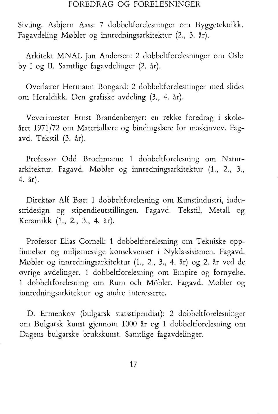 Den grafiske avdcling (3., 4. år). Veverimester Ernst Brandenberger: en rekke foredrag i skoleåret 1971/72 om Materiallære og bindingslære for maskinvev. Fagavd. Tekstil (3. år). Professor Odd Brochrnann: 1 dobbeltforelesning om Naturarkitektur.