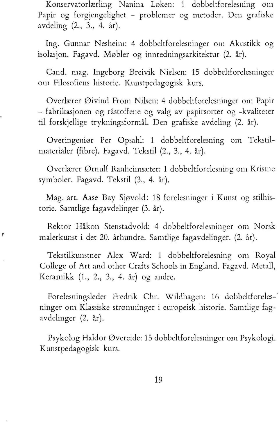 Kunstpedagogisk kurs. Overlærer Øivind From Nilsen: 4 dobbeltforelesninger om Papir - fabrikasjonen og råstoffene og valg av papirsorter og -kvaliteter til forskjellige trykningsformål.