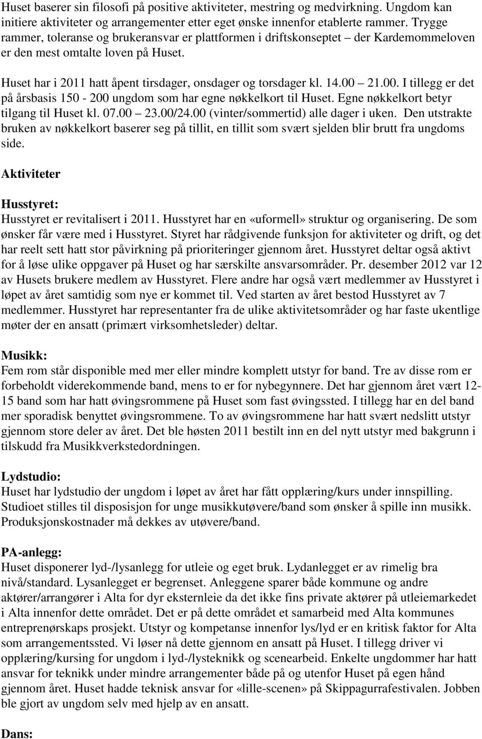 00 21.00. I tillegg er det på årsbasis 150-200 ungdom som har egne nøkkelkort til Huset. Egne nøkkelkort betyr tilgang til Huset kl. 07.00 23.00/24.00 (vinter/sommertid) alle dager i uken.