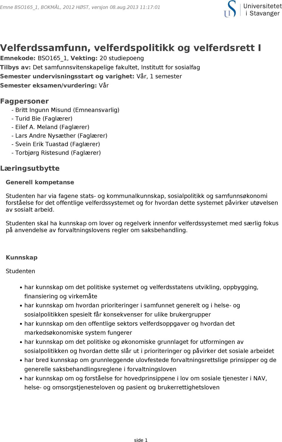 Meland (Faglærer) - Lars Andre Nysæther (Faglærer) - Svein Erik Tuastad (Faglærer) - Torbjørg Ristesund (Faglærer) Læringsutbytte Generell kompetanse Studenten har via fagene stats- og