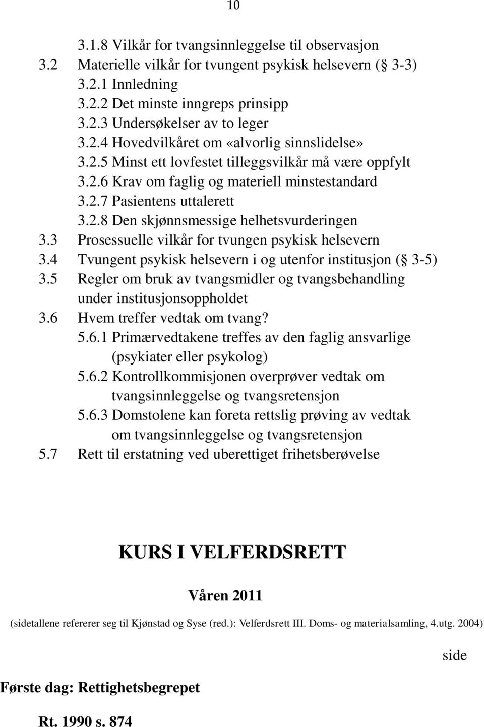 3 Prosessuelle vilkår for tvungen psykisk helsevern 3.4 Tvungent psykisk helsevern i og utenfor institusjon ( 3-5) 3.5 Regler om bruk av tvangsmidler og tvangsbehandling under institusjonsoppholdet 3.