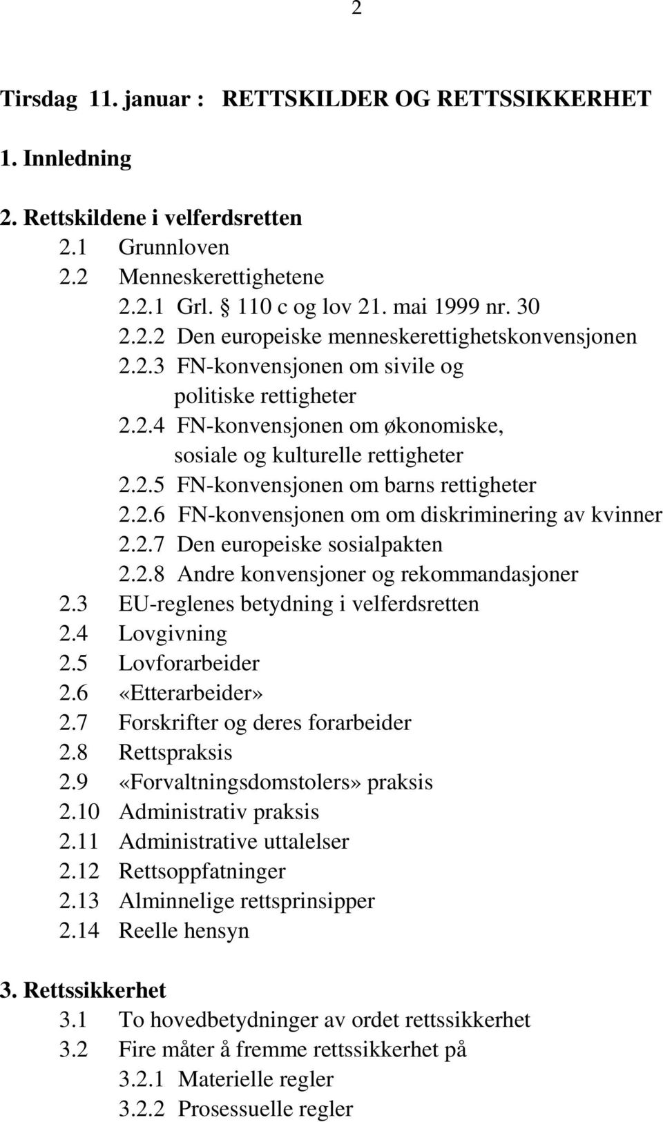 2.7 Den europeiske sosialpakten 2.2.8 Andre konvensjoner og rekommandasjoner 2.3 EU-reglenes betydning i velferdsretten 2.4 Lovgivning 2.5 Lovforarbeider 2.6 «Etterarbeider» 2.