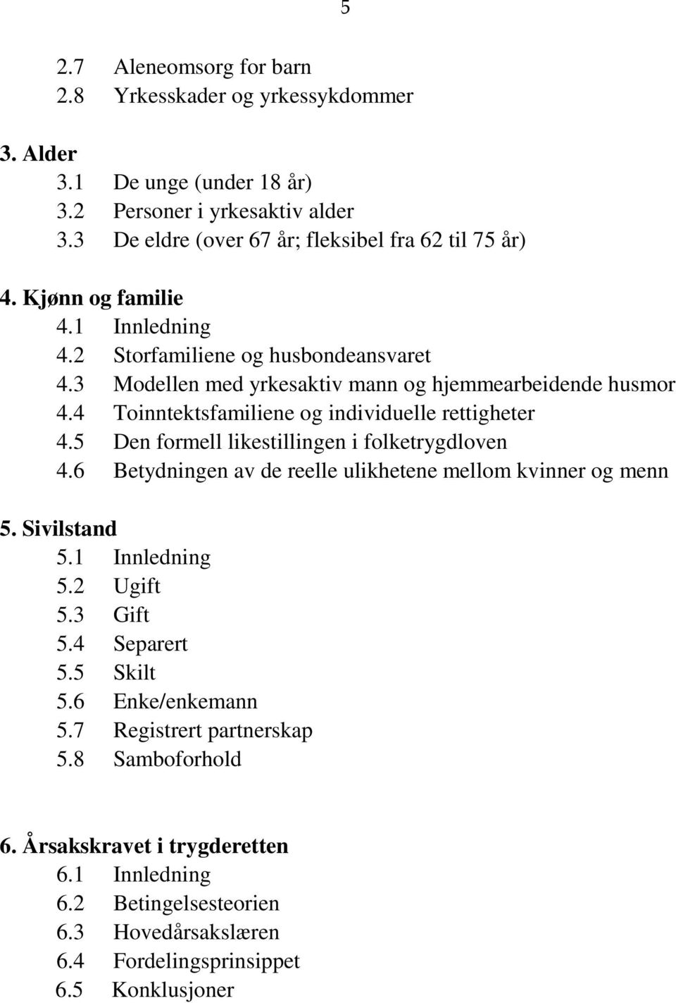 5 Den formell likestillingen i folketrygdloven 4.6 Betydningen av de reelle ulikhetene mellom kvinner og menn 5. Sivilstand 5.1 Innledning 5.2 Ugift 5.3 Gift 5.4 Separert 5.5 Skilt 5.