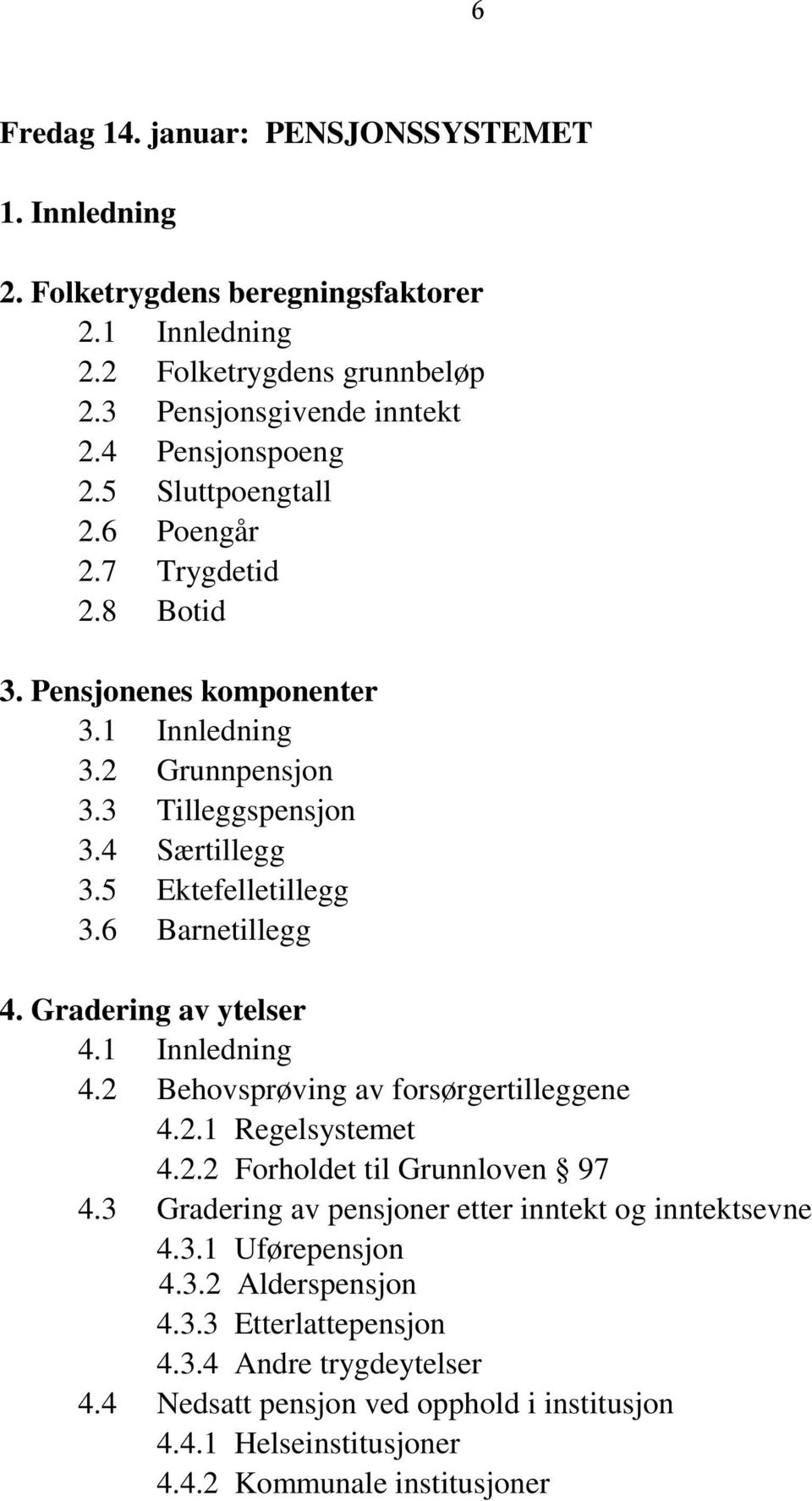 Gradering av ytelser 4.1 Innledning 4.2 Behovsprøving av forsørgertilleggene 4.2.1 Regelsystemet 4.2.2 Forholdet til Grunnloven 97 4.