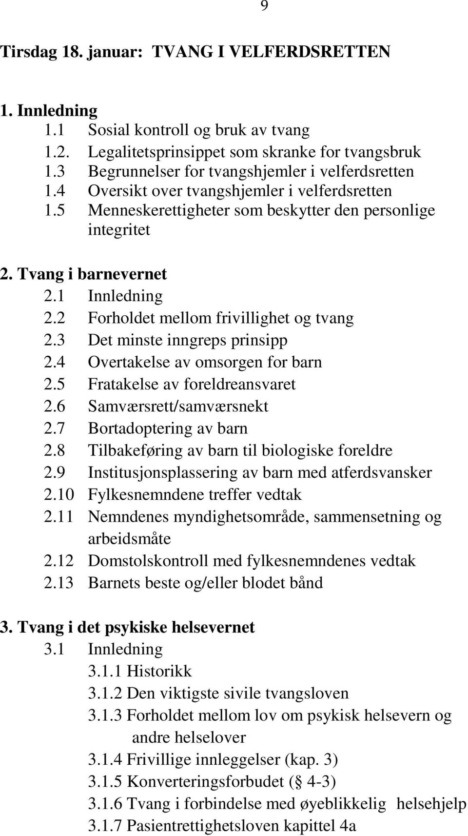 1 Innledning 2.2 Forholdet mellom frivillighet og tvang 2.3 Det minste inngreps prinsipp 2.4 Overtakelse av omsorgen for barn 2.5 Fratakelse av foreldreansvaret 2.6 Samværsrett/samværsnekt 2.