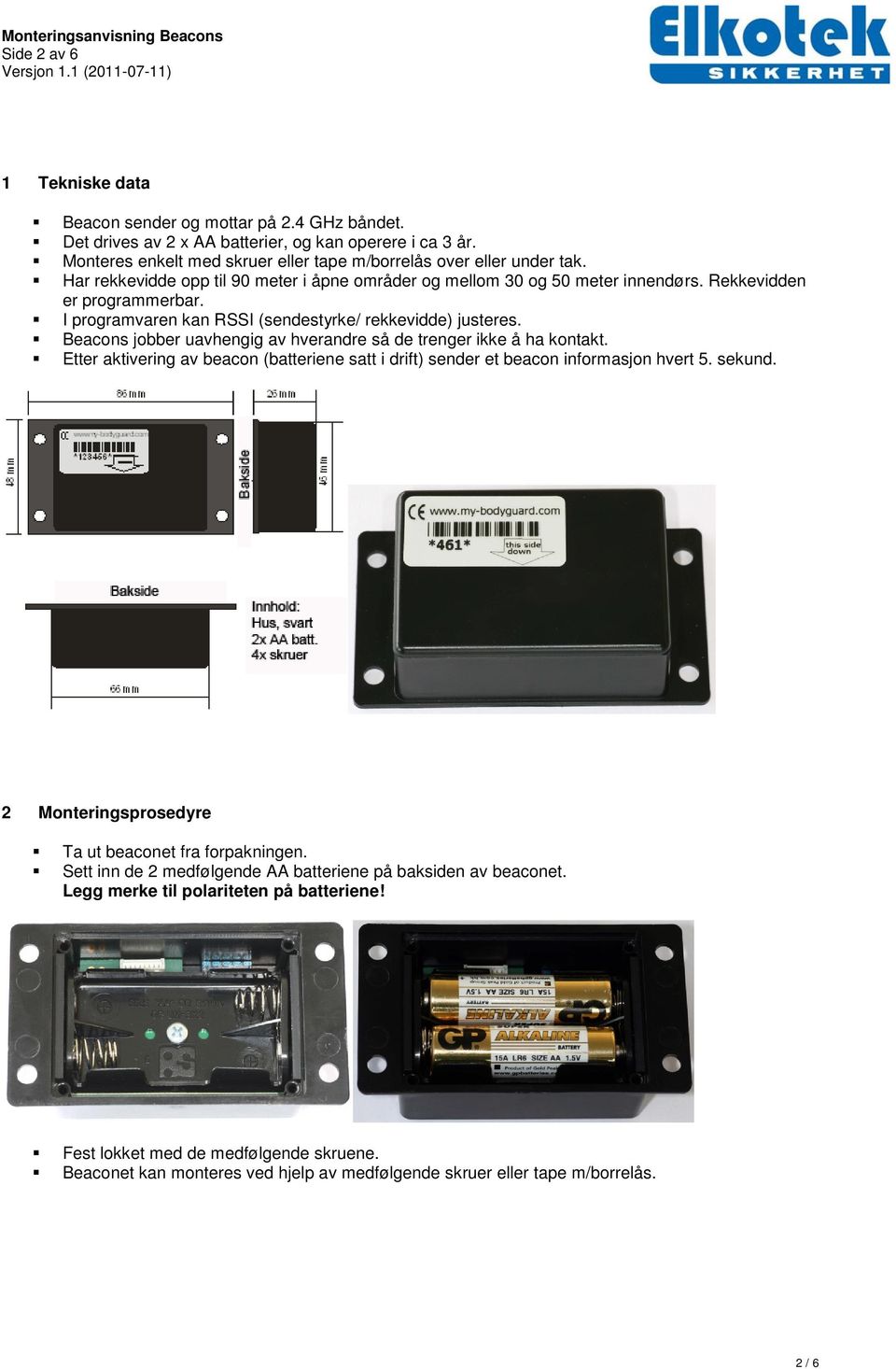 Beacons jobber uavhengig av hverandre så de trenger ikke å ha kontakt. Etter aktivering av beacon (batteriene satt i drift) sender et beacon informasjon hvert 5. sekund.