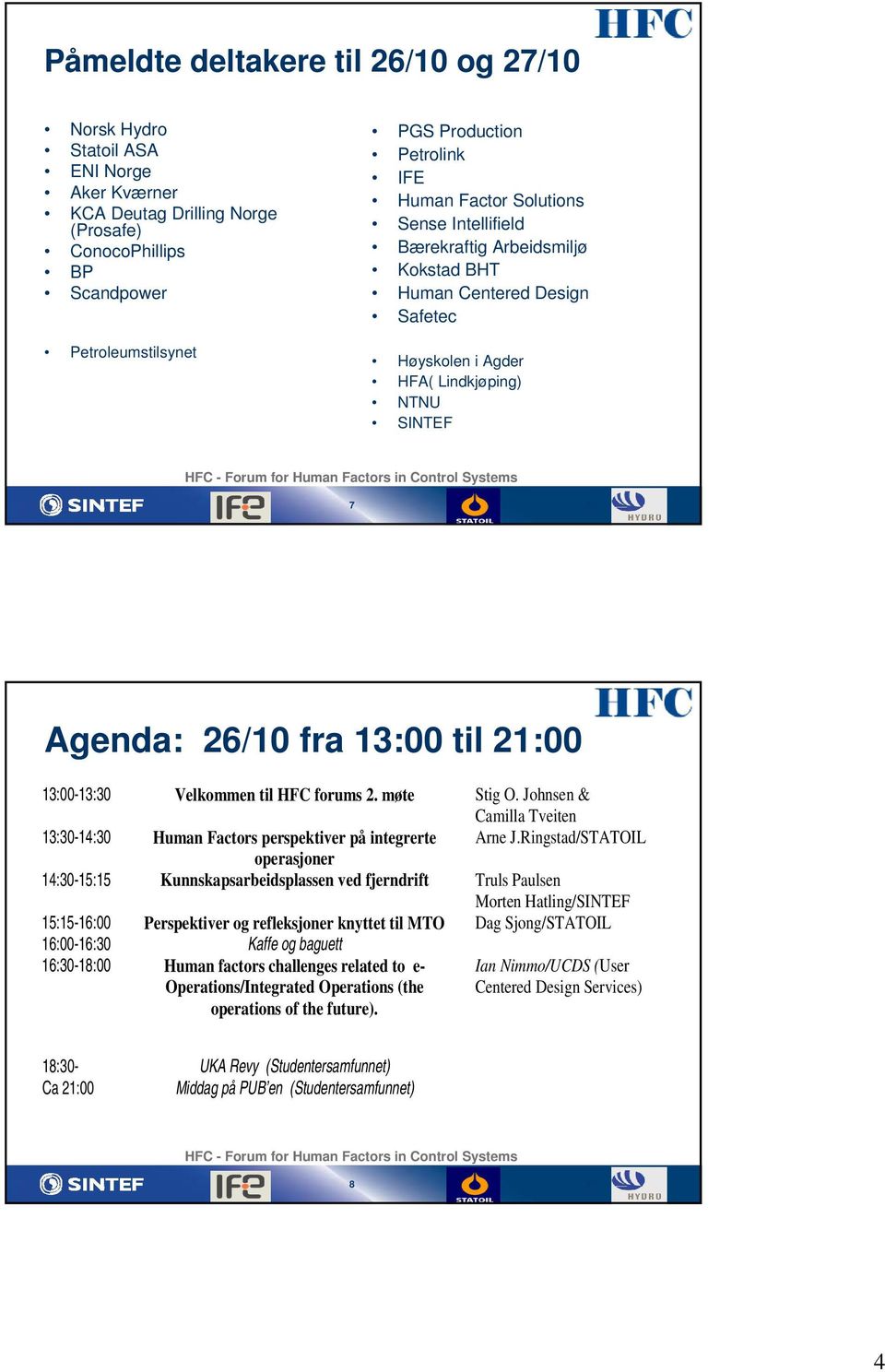 Systems 7 Agenda: 26/10 fra 13:00 til 21:00 13:00-13:30 Velkommen til HFC forums 2. møte Stig O. Johnsen & Camilla Tveiten 13:30-14:30 Human Factors perspektiver på integrerte Arne J.