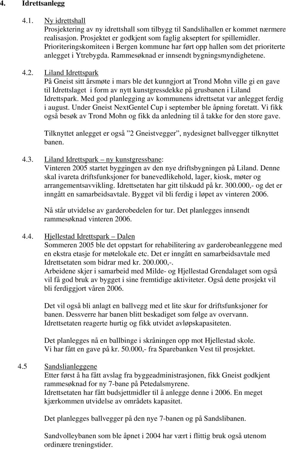 Liland Idrettspark På Gneist sitt årsmøte i mars ble det kunngjort at Trond Mohn ville gi en gave til Idrettslaget i form av nytt kunstgressdekke på grusbanen i Liland Idrettspark.