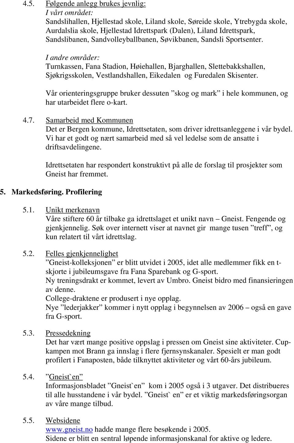 I andre områder: Turnkassen, Fana Stadion, Høiehallen, Bjarghallen, Slettebakkshallen, Sjøkrigsskolen, Vestlandshallen, Eikedalen og Furedalen Skisenter.