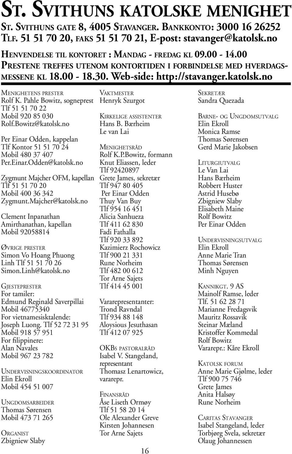 no MENIGHETENS PRESTER Rolf K. Pahle Bowitz, sogneprest Tlf 51 51 70 22 Mobil 920 85 030 Rolf.Bowitz@katolsk.no Per Einar Odden, kappelan Tlf Kontor 51 51 70 24 Mobil 480 37 407 Per.Einar.Odden@katolsk.