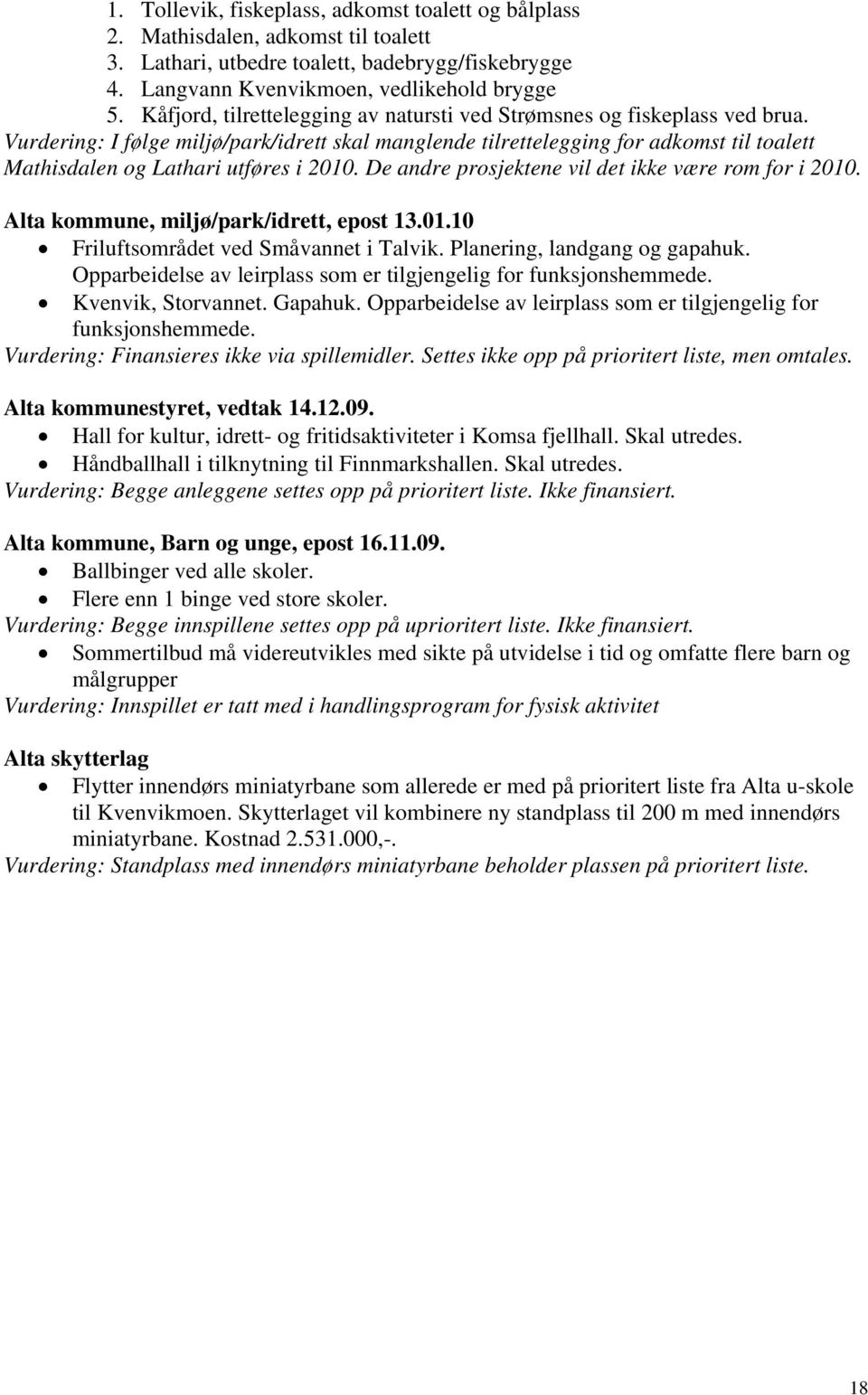 Vurdering: I følge miljø/park/idrett skal manglende tilrettelegging for adkomst til toalett Mathisdalen og Lathari utføres i 2010. De andre prosjektene vil det ikke være rom for i 2010.