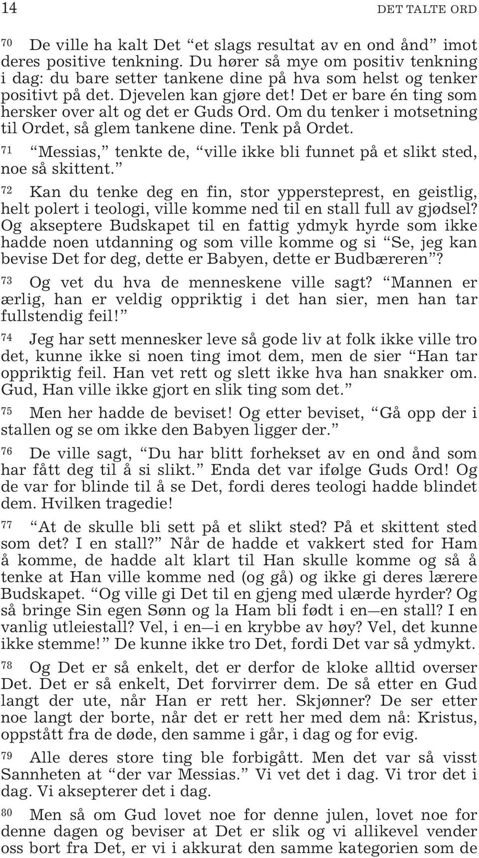 Om du tenker i motsetning til Ordet, så glem tankene dine. Tenk på Ordet. 71 Messias, tenkte de, ville ikke bli funnet på et slikt sted, noe så skittent.