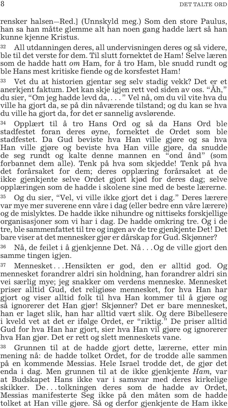 Selve læren som de hadde hatt om Ham, for å tro Ham, ble snudd rundt og ble Hans mest kritiske fiende og de korsfestet Ham! 33 Vet du at historien gjentar seg selv stadig vekk?