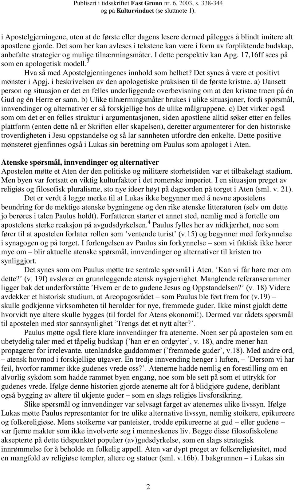 3 Hva så med Apostelgjerningenes innhold som helhet? Det synes å være et positivt mønster i Apgj. i beskrivelsen av den apologetiske praksisen til de første kristne.