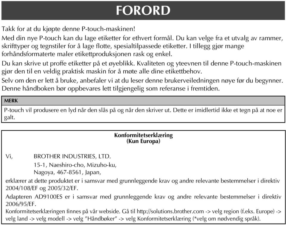 Du kan skrive ut proffe etiketter på et øyeblikk. Kvaliteten og yteevnen til denne P-touch-maskinen gjør den til en veldig praktisk maskin for å møte alle dine etikettbehov.