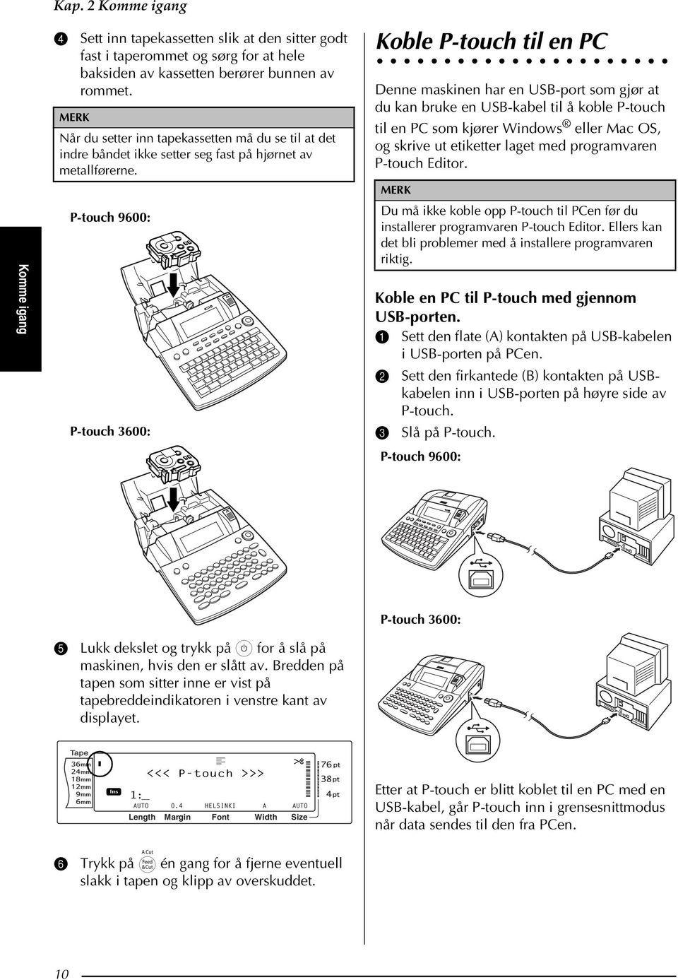 P-touch 9600: P-touch 3600: Koble P-touch til en PC Denne maskinen har en USB-port som gjør at du kan bruke en USB-kabel til å koble P-touch til en PC som kjører Windows eller ac OS, og skrive ut