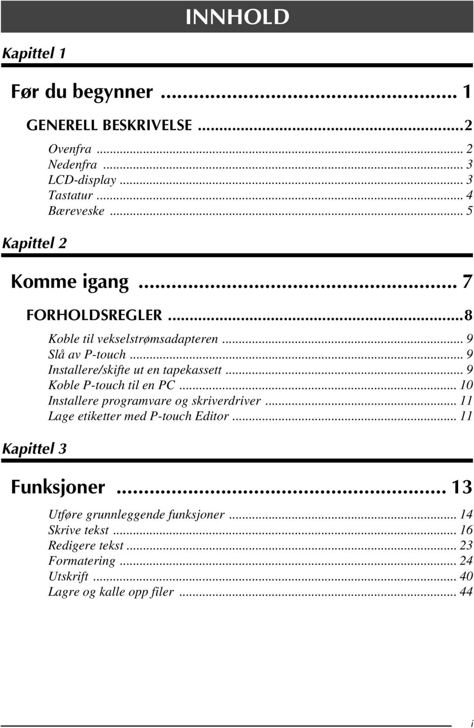 .. 9 Koble P-touch til en PC... 10 Installere programvare og skriverdriver... 11 Lage etiketter med P-touch Editor... 11 Funksjoner.