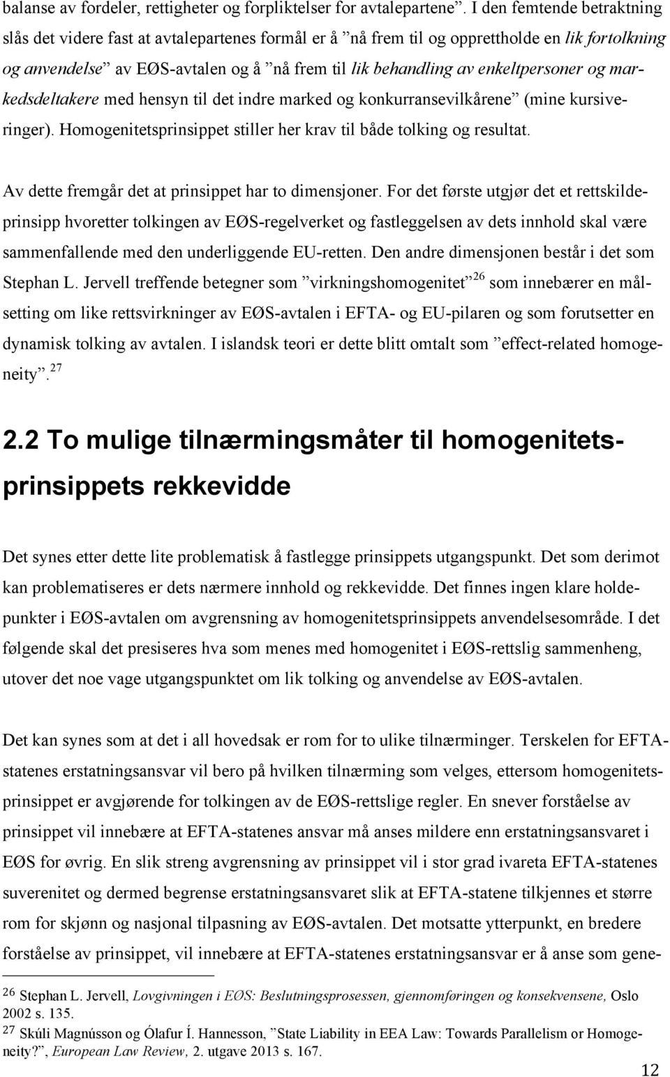 enkeltpersoner og markedsdeltakere med hensyn til det indre marked og konkurransevilkårene (mine kursiveringer). Homogenitetsprinsippet stiller her krav til både tolking og resultat.