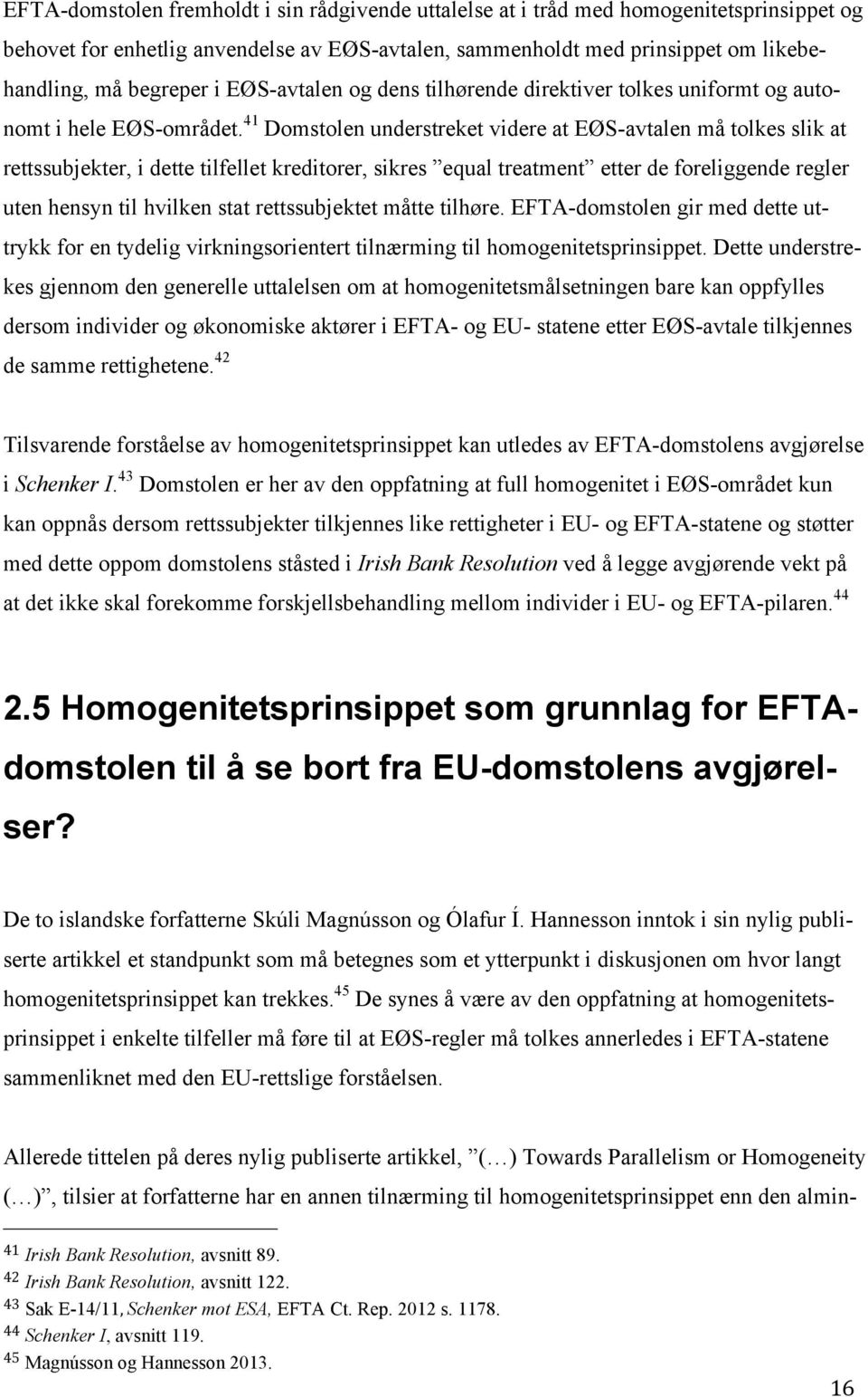 41 Domstolen understreket videre at EØS-avtalen må tolkes slik at rettssubjekter, i dette tilfellet kreditorer, sikres equal treatment etter de foreliggende regler uten hensyn til hvilken stat