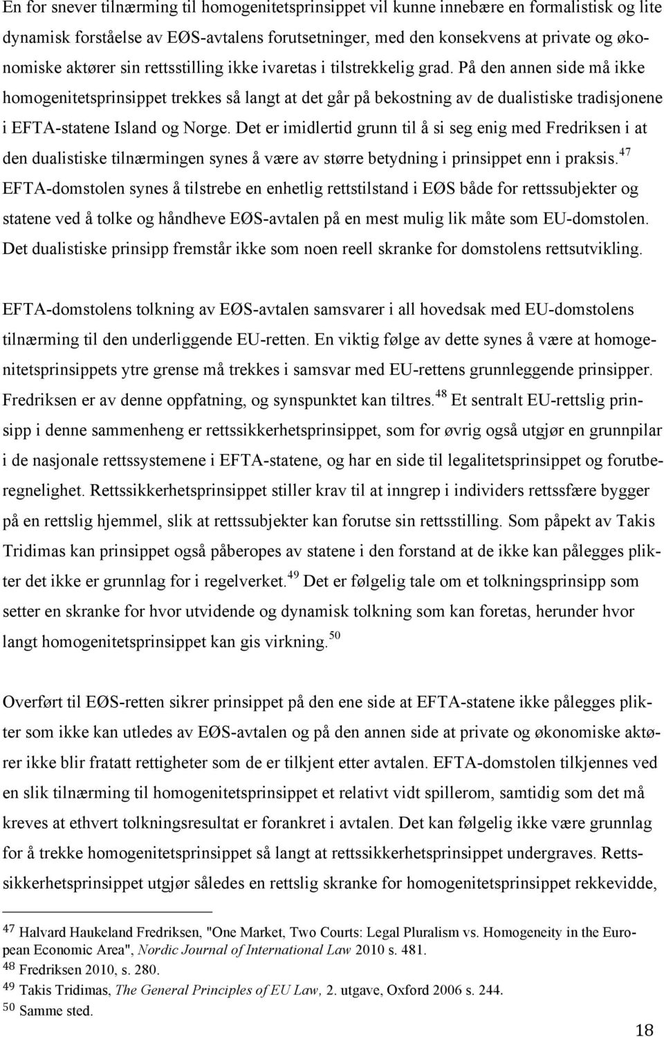 På den annen side må ikke homogenitetsprinsippet trekkes så langt at det går på bekostning av de dualistiske tradisjonene i EFTA-statene Island og Norge.