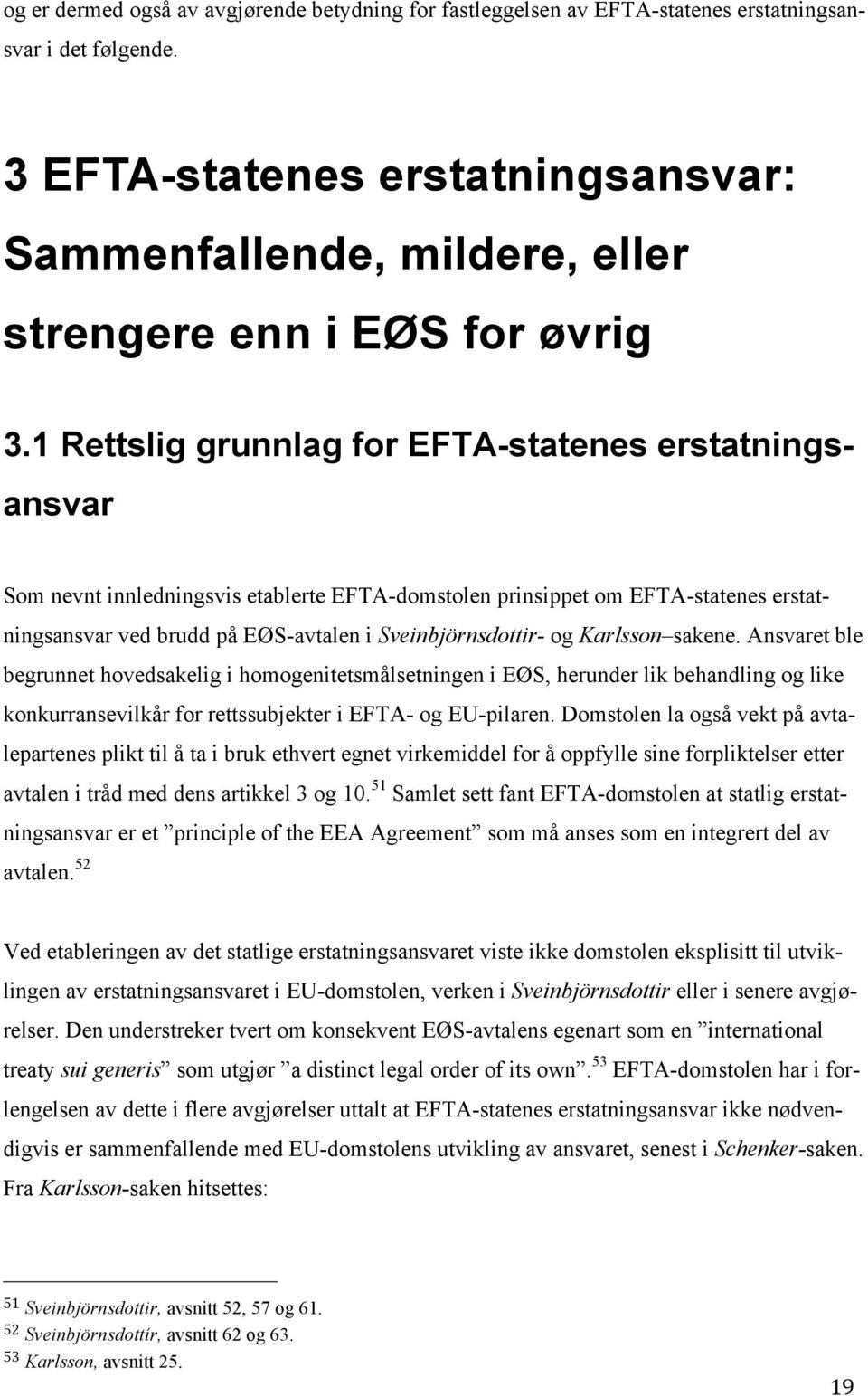 1 Rettslig grunnlag for EFTA-statenes erstatningsansvar Som nevnt innledningsvis etablerte EFTA-domstolen prinsippet om EFTA-statenes erstatningsansvar ved brudd på EØS-avtalen i Sveinbjörnsdottir-