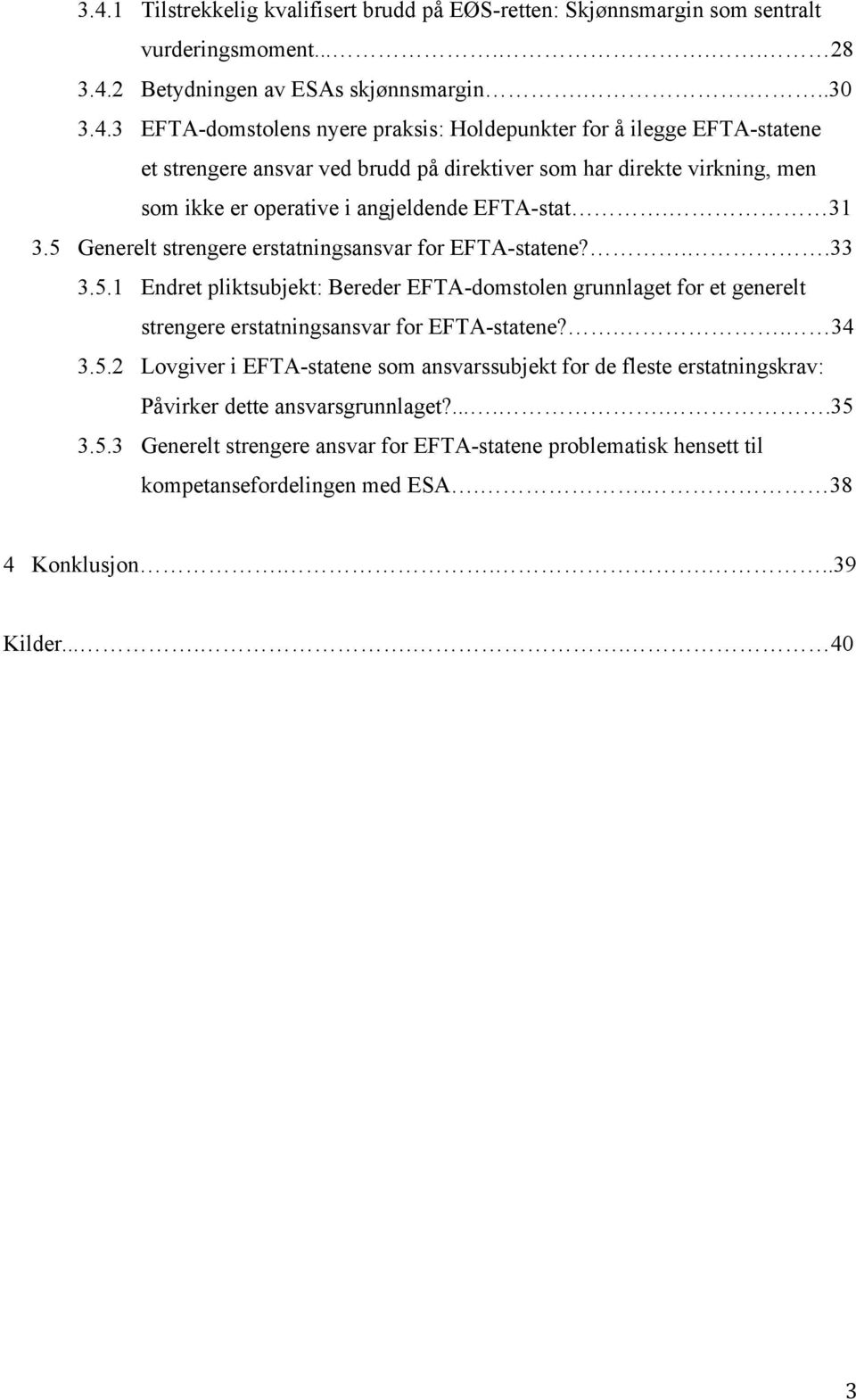 ......35 3.5.3 Generelt strengere ansvar for EFTA-statene problematisk hensett til kompetansefordelingen med ESA.. 38 4 Konklusjon.....39 Kilder...... 40 3