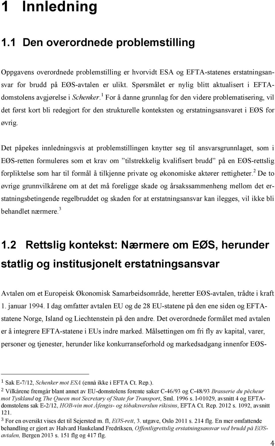 1 For å danne grunnlag for den videre problematisering, vil det først kort bli redegjort for den strukturelle konteksten og erstatningsansvaret i EØS for øvrig.