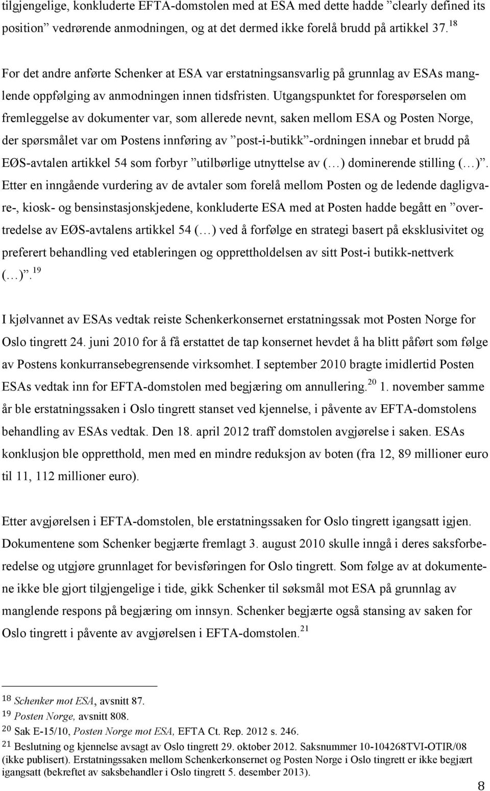 Utgangspunktet for forespørselen om fremleggelse av dokumenter var, som allerede nevnt, saken mellom ESA og Posten Norge, der spørsmålet var om Postens innføring av post-i-butikk -ordningen innebar