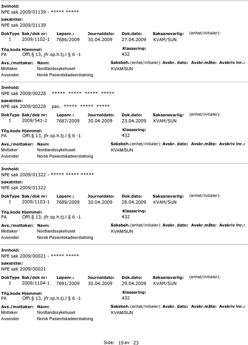 tj.l 6-1 432 Mottaker KVAM/SN Norsk asientskadeerstatning NE sak 2009/01322 - NE sak 2009/01322 2009/1103-1 7689/2009 KVAM/SN A Offl. 13, jfr.sp.h.tj.l 6-1 432 Mottaker KVAM/SN Norsk asientskadeerstatning NE sak 2009/00021 - NE sak 2009/00021 2009/1104-1 7691/2009 29.