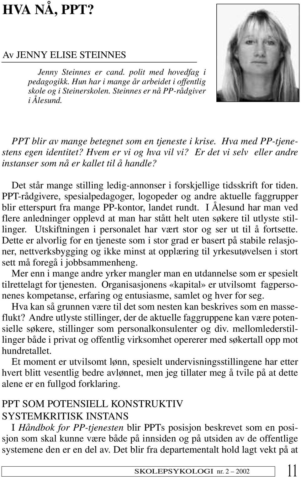 Det står mange stilling ledig-annonser i forskjellige tidsskrift for tiden. PPT-rådgivere, spesialpedagoger, logopeder og andre aktuelle faggrupper blir etterspurt fra mange PP-kontor, landet rundt.