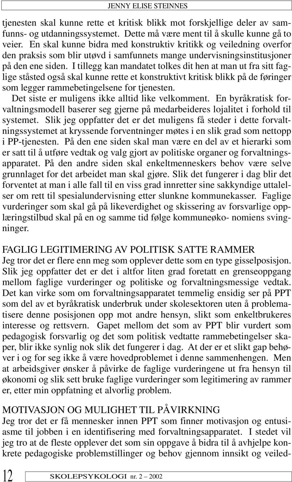 I tillegg kan mandatet tolkes dit hen at man ut fra sitt faglige ståsted også skal kunne rette et konstruktivt kritisk blikk på de føringer som legger rammebetingelsene for tjenesten.