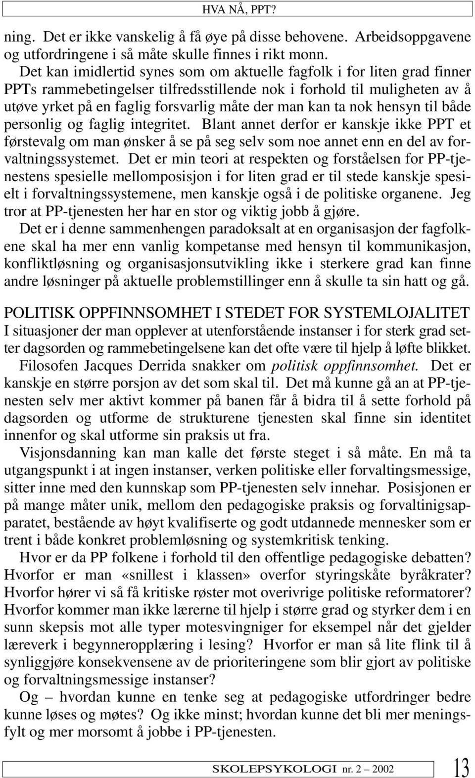 ta nok hensyn til både personlig og faglig integritet. Blant annet derfor er kanskje ikke PPT et førstevalg om man ønsker å se på seg selv som noe annet enn en del av forvaltningssystemet.