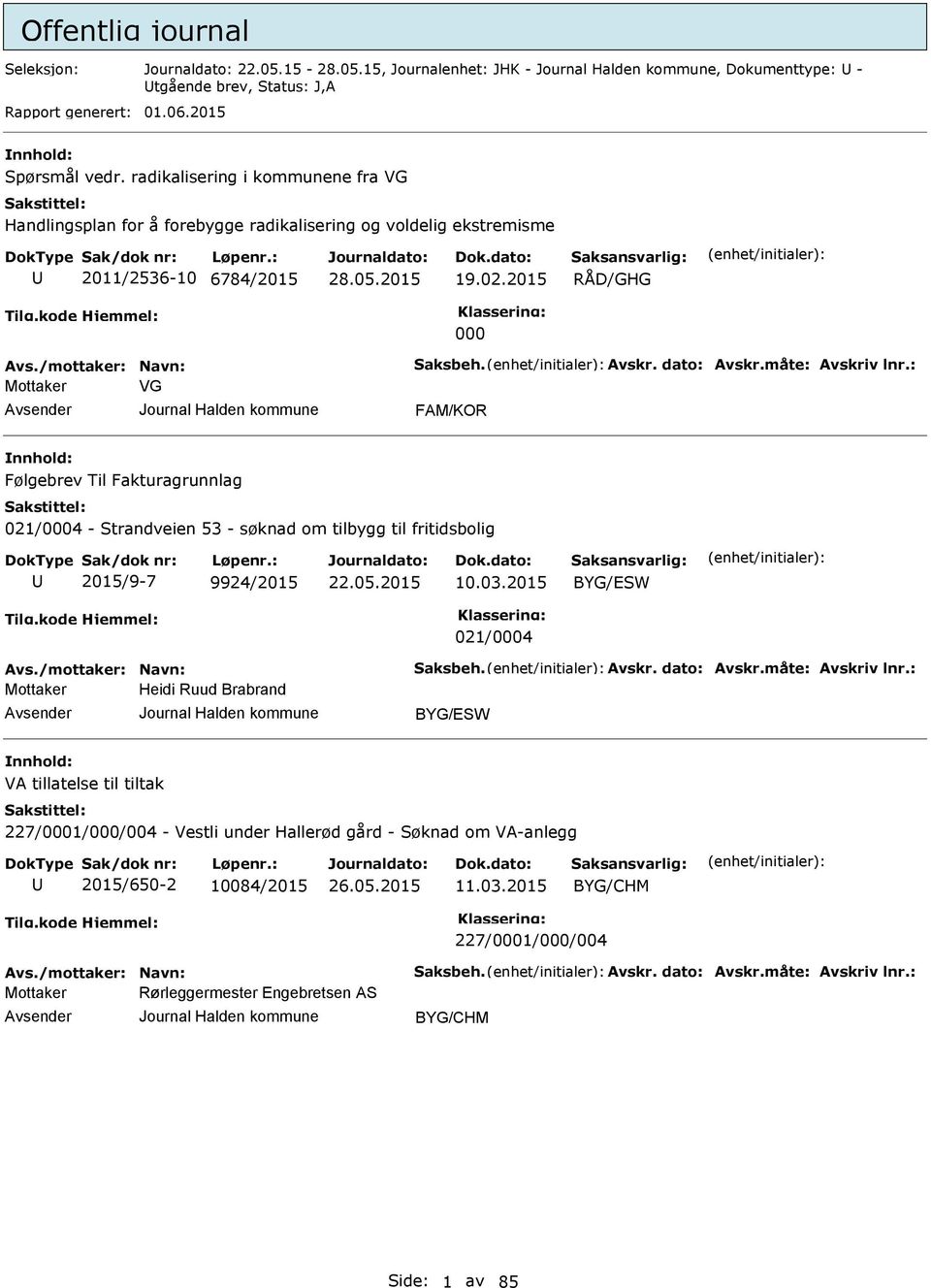 måte: Avskriv lnr.: VG FAM/KOR Følgebrev Til Fakturagrunnlag 021/0004 - Strandveien 53 - søknad om tilbygg til fritidsbolig 2015/9-7 9924/2015 10.03.2015 BYG/SW 021/0004 Avs./mottaker: Navn: Saksbeh.