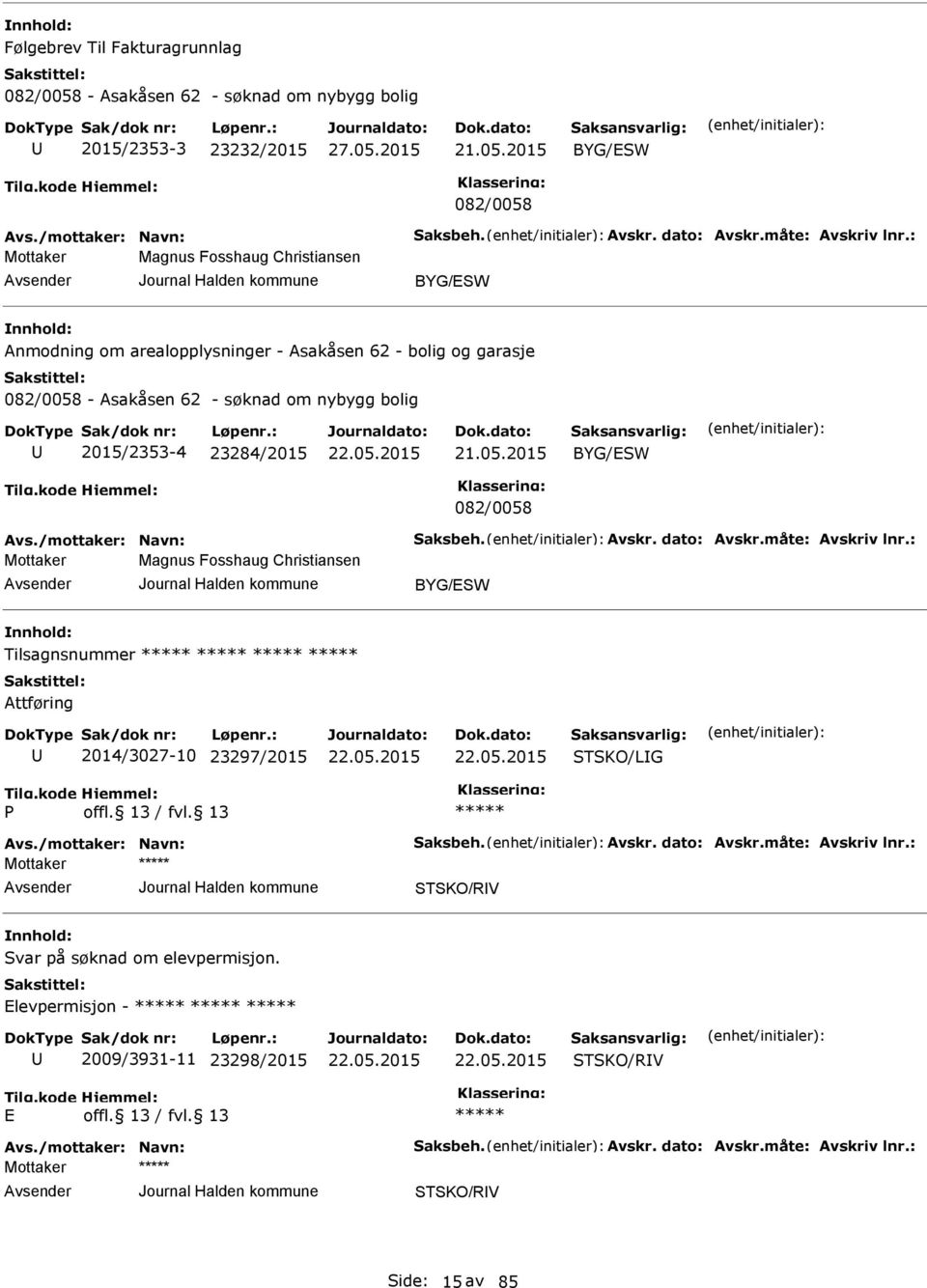 /mottaker: Navn: Saksbeh. Avskr. dato: Avskr.måte: Avskriv lnr.: Magnus Fosshaug Christiansen BYG/SW Tilsagnsnummer Attføring 2014/3027-10 23297/2015 STSKO/LIG Avs./mottaker: Navn: Saksbeh. Avskr. dato: Avskr.måte: Avskriv lnr.: STSKO/RIV Svar på søknad om elevpermisjon.