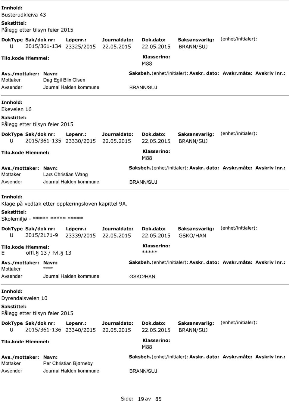 : Lars Christian Wang BRANN/SJ Klage på vedtak etter opplæringsloven kapittel 9A. Skolemiljø - 2015/2171-9 23339/2015 GSKO/HAN Avs./mottaker: Navn: Saksbeh. Avskr. dato: Avskr.