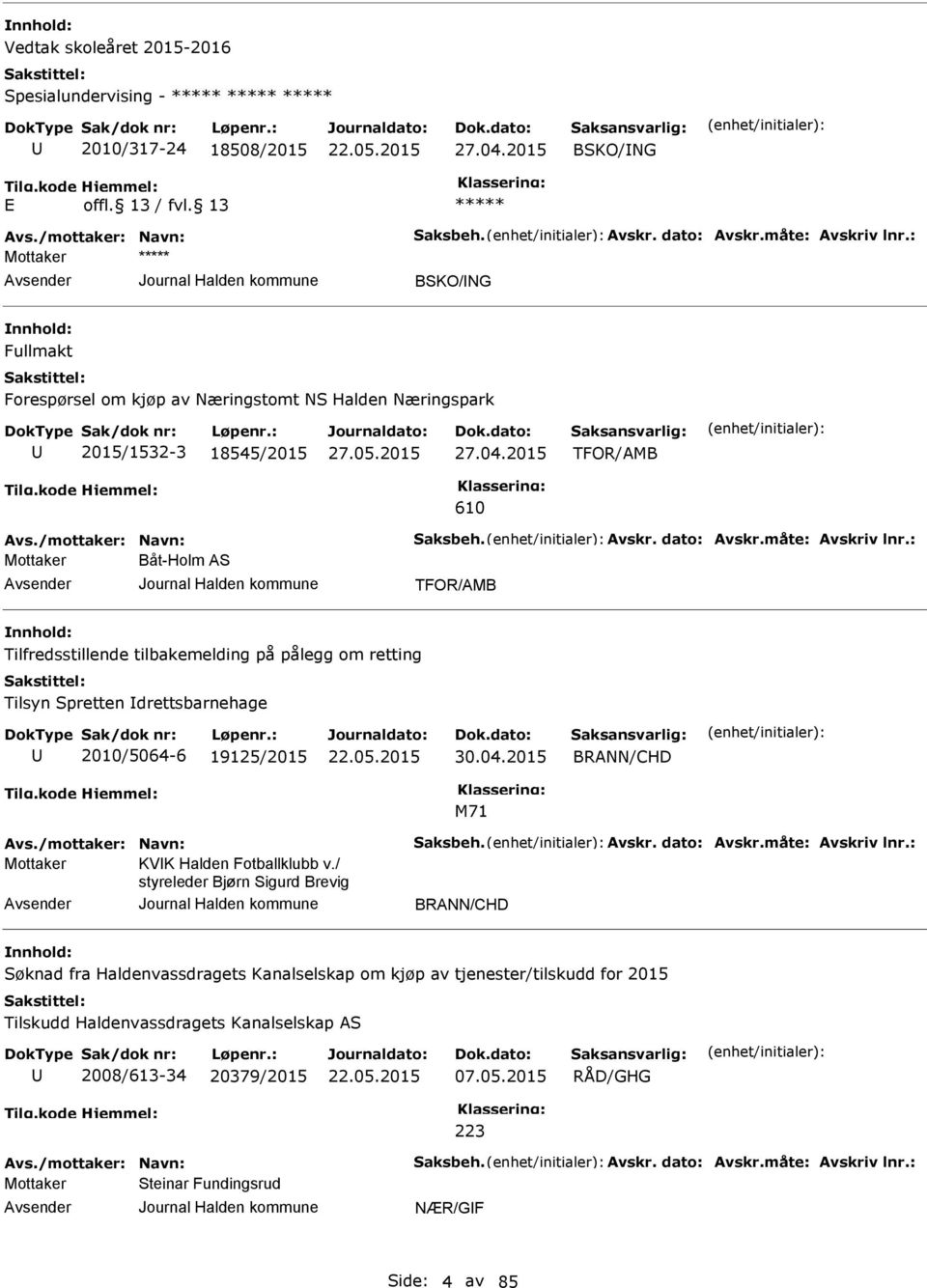 : Båt-Holm AS TFOR/AMB Tilfredsstillende tilbakemelding på pålegg om retting Tilsyn Spretten Idrettsbarnehage 2010/5064-6 19125/2015 30.04.2015 BRANN/CHD M71 Avs./mottaker: Navn: Saksbeh. Avskr.