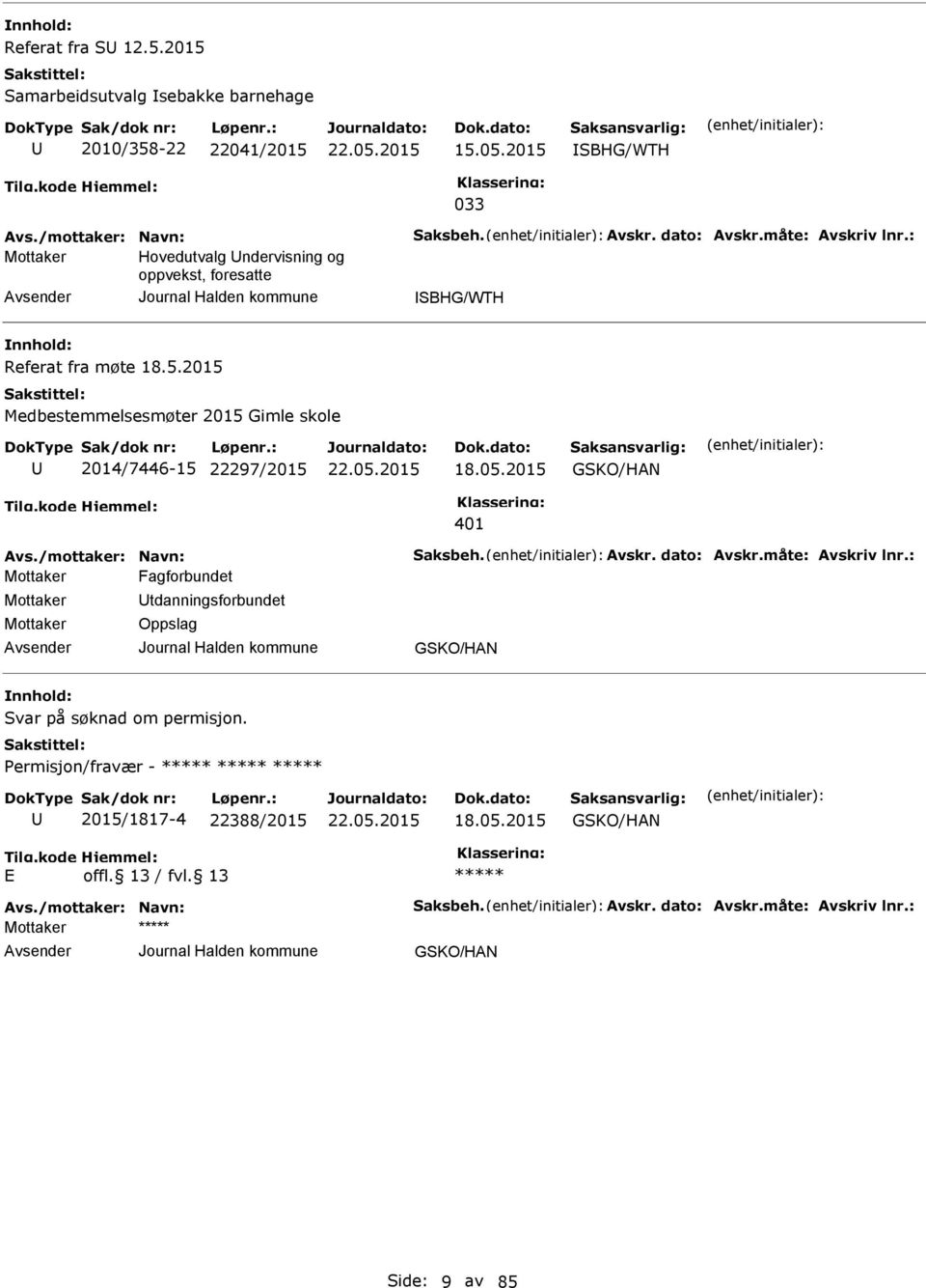 2015 Medbestemmelsesmøter 2015 Gimle skole 2014/7446-15 22297/2015 18.05.2015 GSKO/HAN 401 Avs./mottaker: Navn: Saksbeh. Avskr. dato: Avskr.måte: Avskriv lnr.