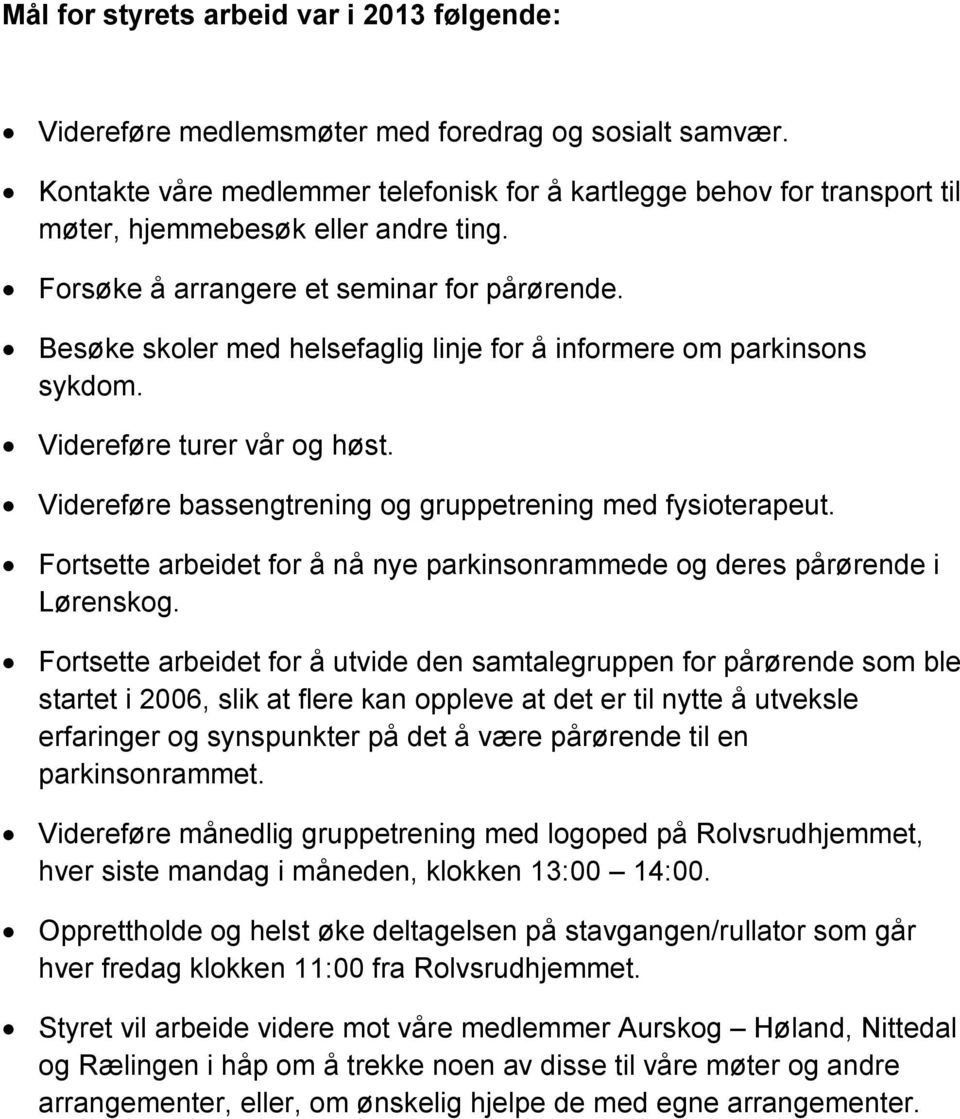 Besøke skoler med helsefaglig linje for å informere om parkinsons sykdom. Videreføre turer vår og høst. Videreføre bassengtrening og gruppetrening med fysioterapeut.