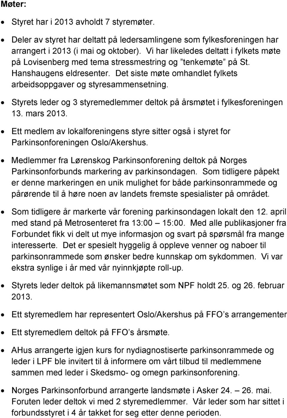 Styrets leder og 3 styremedlemmer deltok på årsmøtet i fylkesforeningen 13. mars 2013. Ett medlem av lokalforeningens styre sitter også i styret for Parkinsonforeningen Oslo/Akershus.