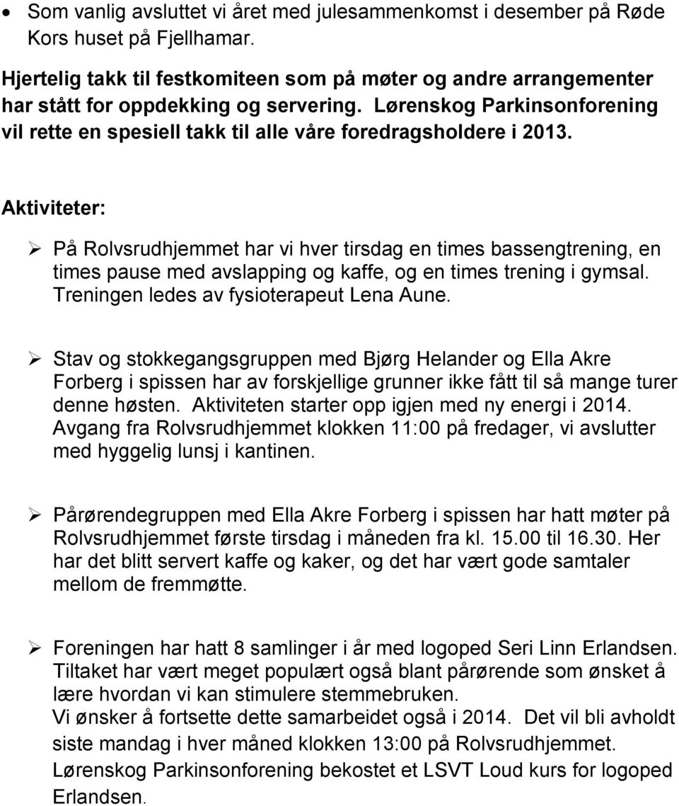 Aktiviteter: På Rolvsrudhjemmet har vi hver tirsdag en times bassengtrening, en times pause med avslapping og kaffe, og en times trening i gymsal. Treningen ledes av fysioterapeut Lena Aune.