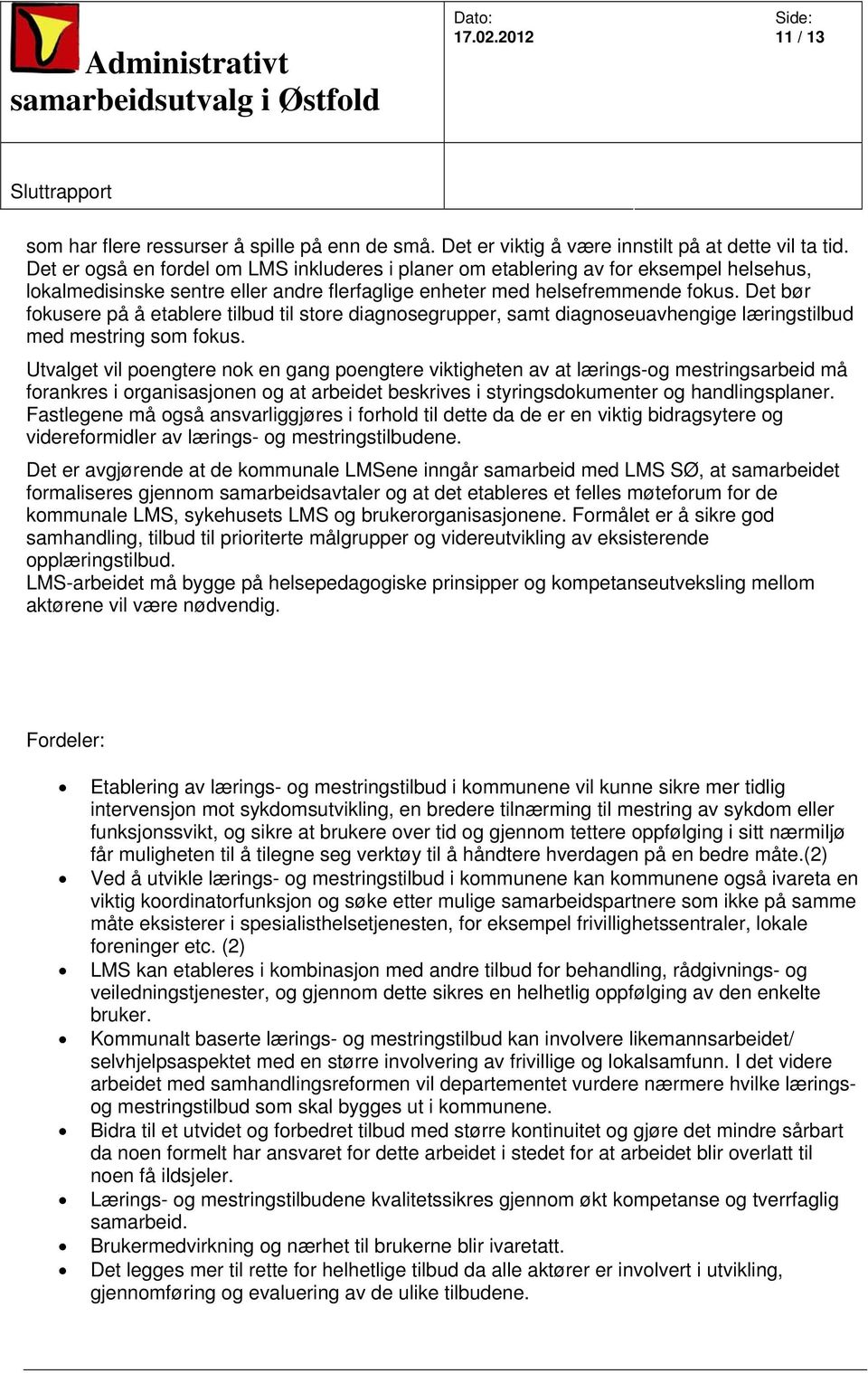 Det bør fokusere på å etablere tilbud til store diagnosegrupper, samt diagnoseuavhengige læringstilbud med mestring som fokus.