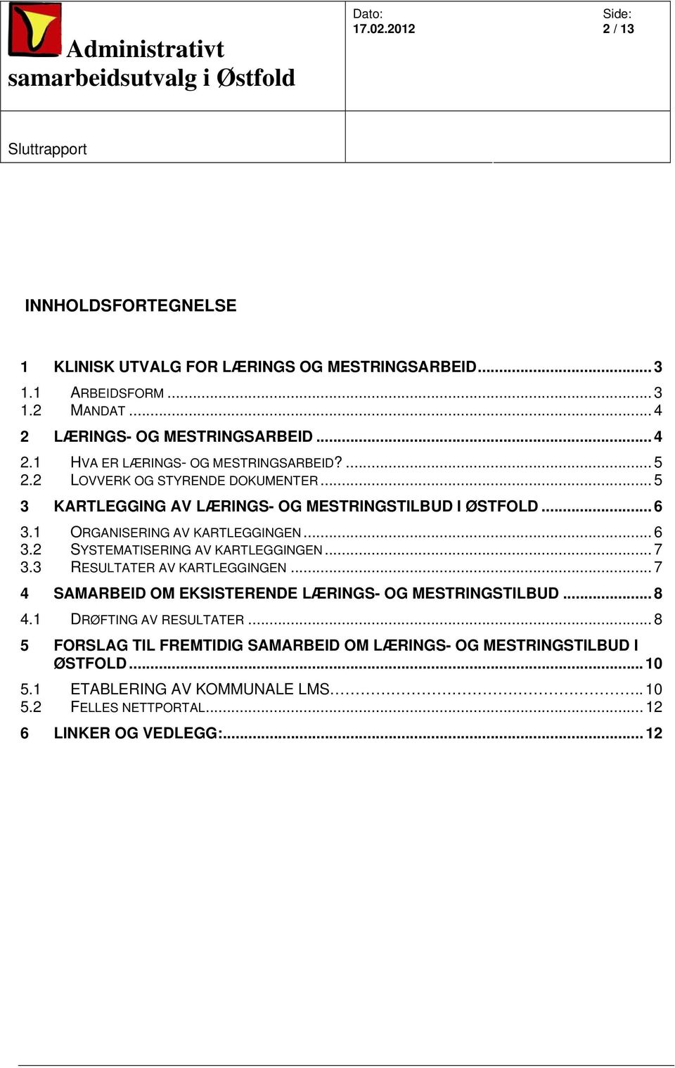 .. 7 3.3 RESULTATER AV KARTLEGGINGEN... 7 4 SAMARBEID OM EKSISTERENDE LÆRINGS- OG MESTRINGSTILBUD... 8 4.1 DRØFTING AV RESULTATER.