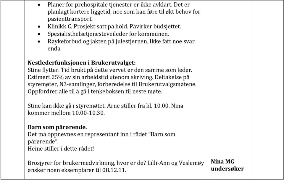 Tid brukt på dette vervet er den samme som leder. Estimert 25% av sin arbeidstid utenom skriving. Deltakelse på styremøter, N3 samlinger, forberedelse til Brukerutvalgsmøtene.