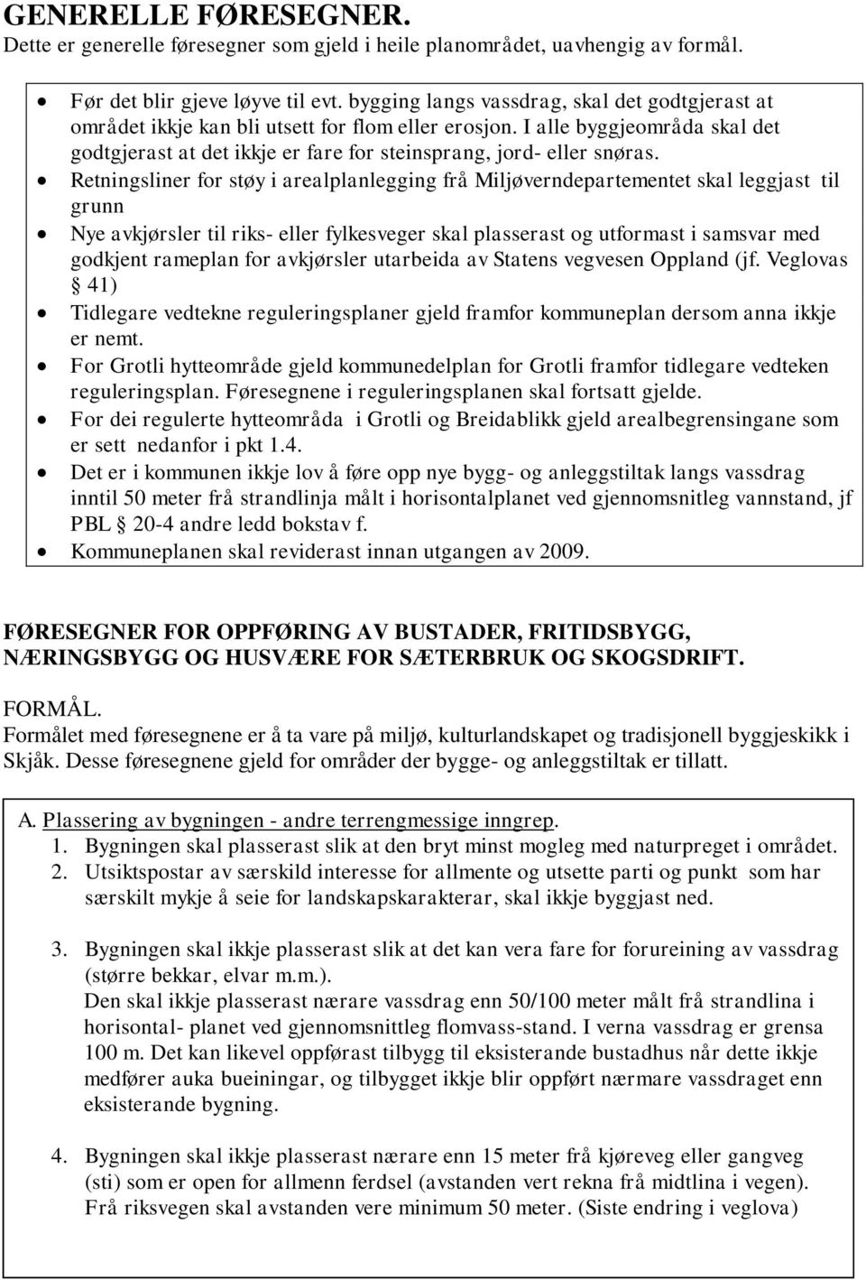 Retningsliner for støy i arealplanlegging frå Miljøverndepartementet skal leggjast til grunn Nye avkjørsler til riks- eller fylkesveger skal plasserast og utformast i samsvar med godkjent rameplan